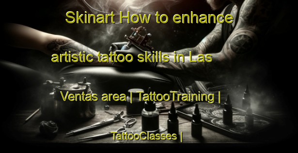 Skinart How to enhance artistic tattoo skills in Las Ventas area | TattooTraining | TattooClasses | SkinartTraining-Spain
